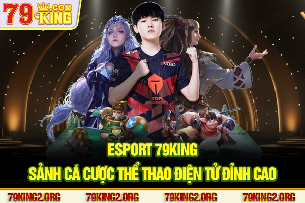 Esport 79king - Sảnh cá cược thể thao điện tử đỉnh cao