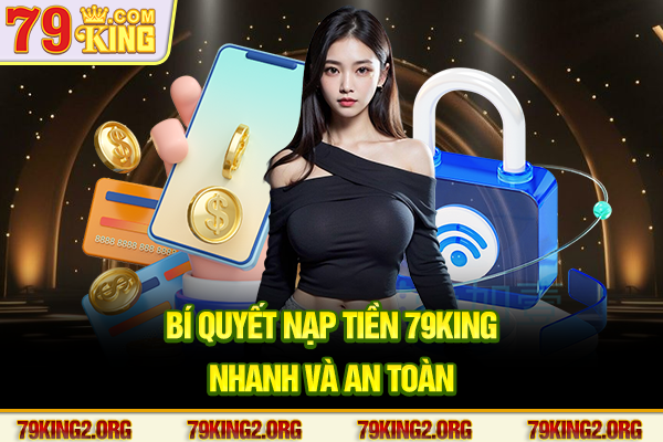 Bí quyết nạp tiền 79King nhanh và an toàn