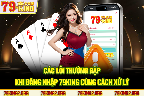 Các lỗi thường gặp khi Đăng nhập 79King cùng cách xử lý