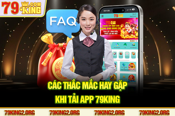 Các thắc mắc hay gặp khi tải app 79King