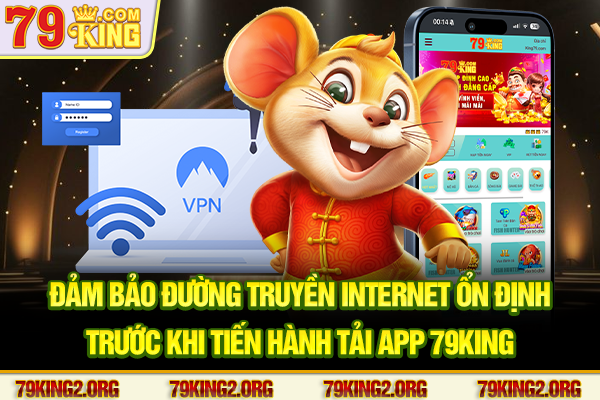 Đảm bảo đường truyền internet ổn định trước khi tiến hành tải app 79King