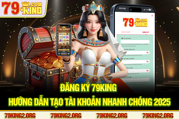 Đăng ký 79King - Hướng dẫn tạo tài khoản nhanh chóng 2025