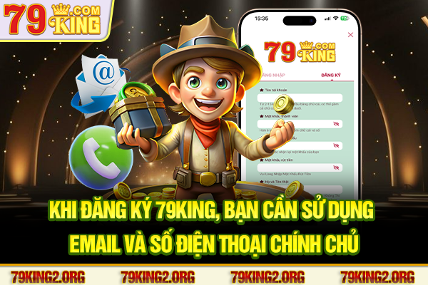 Khi đăng ký 79King, bạn cần sử dụng email và số điện thoại chính chủ