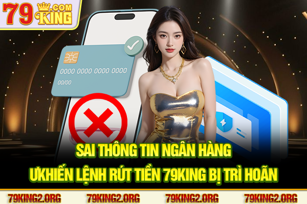 Sai thông tin ngân hàng khiến lệnh rút tiền 79King bị trì hoãn