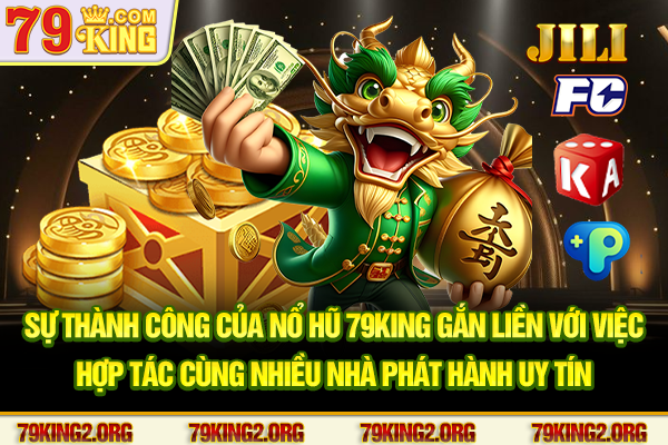 Sự thành công của Nổ hũ 79king gắn liền với việc hợp tác cùng nhiều nhà phát hành uy tín