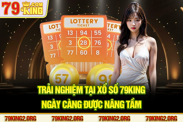 Trải nghiệm tại Xổ số 79king ngày càng được nâng tầm