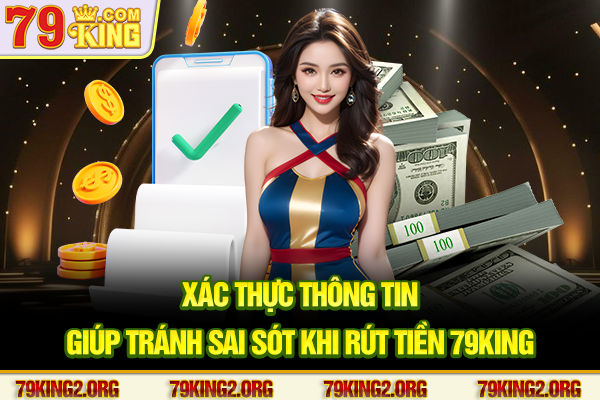 Xác thực thông tin giúp tránh sai sót khi rút tiền 79King